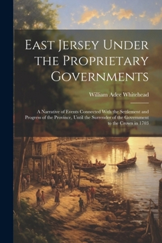 Paperback East Jersey Under the Proprietary Governments: A Narrative of Events Connected With the Settlement and Progress of the Province, Until the Surrender o Book