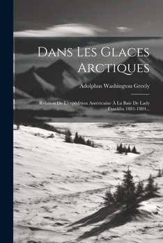 Paperback Dans Les Glaces Arctiques: Relation De L'expédition Américaine À La Baie De Lady Franklin 1881-1884... [French] Book
