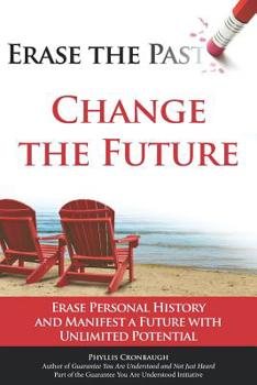 Erase the Past - Change the Future: Erase Personal History and Manifest a Future with Unlimited Potential