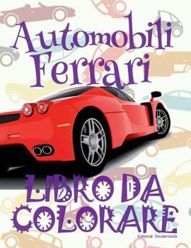 ✌ Automobili Ferrari ✎ Auto Libri da Colorare ✎ Libro da Colorare 6 anni ✍ Libro da Colorare 6 anni: ✎ Cars Ferrari ~ Girls Coloring Book ~ Colouring Book for Adults ✎ (Coloring Books for Men) Colorin