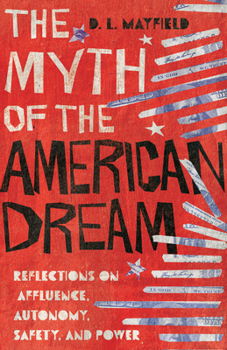 Hardcover The Myth of the American Dream: Reflections on Affluence, Autonomy, Safety, and Power Book