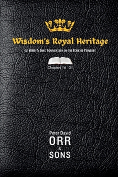 Wisdom's Royal Heritage: A Father & Sons' Commentary on the Book of Proverbs: Chapters 16-31 (Volume 2)