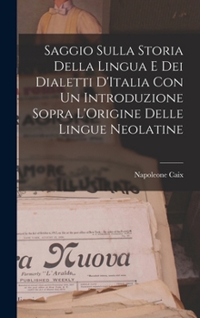 Hardcover Saggio Sulla Storia Della Lingua E Dei Dialetti D'Italia Con Un Introduzione Sopra L'Origine Delle Lingue Neolatine [Italian] Book