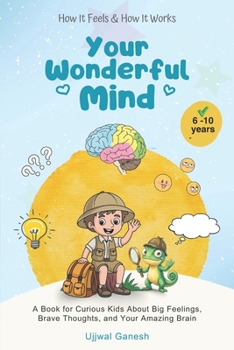Paperback How It Feels & How It Works: Your Wonderful Mind: A Book for Curious Kids About Big Feelings, Brave Thoughts, and Your Amazing Brain Book