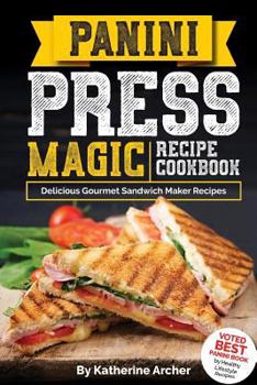 Paperback Panini Press Magic Recipe Cookbook: Delicious Gourmet Sandwich Maker Recipes Book