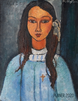 Amedeo Modigliani Jahresplaner 2020: Alice Planer 2020 Januar - December (12 Monate) Ideal f�r die Schule, Studium und das B�ro Agenda Organizer mit Raum f�r Notizen