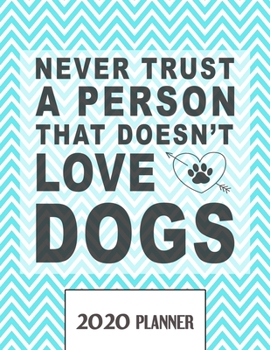 Paperback Never Trust A Person That Doesn't Love Dogs 2020 Planner: Un-Dated Planner Gift Notebook for Dog and Puppy Lovers Book