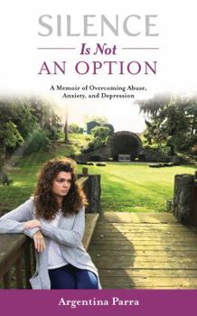 Paperback Silence Is Not an Option: A Memoir of Overcoming Abuse, Anxiety, and Depression Book