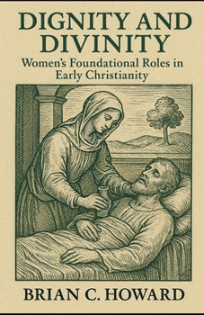 Dignity and Divinity: Women's Foundational Roles in Early Christianity