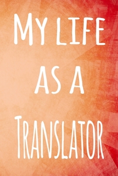 My Life as a Translator: The perfect gift for the professional in your life - 119 page lined journal