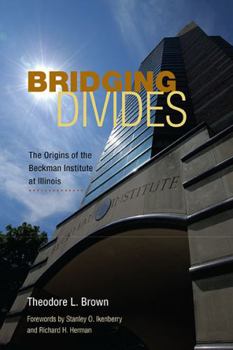 Hardcover Bridging Divides: The Origins of the Beckman Institute at Illinois Book