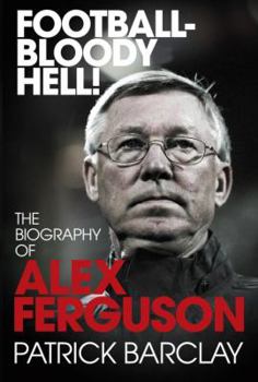 Hardcover Football Bloody Hell!: The Biography of Alex Ferguson Book