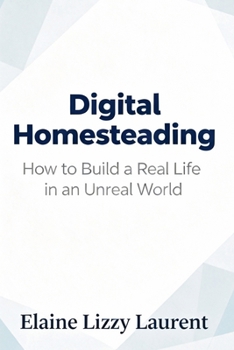 Paperback Digital Homesteading: How to Build a Real Life in an Unreal World Book