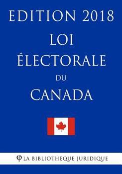 Paperback Loi électorale du Canada - Edition 2018 [French] Book