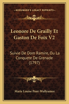 Paperback Leonore De Grailly Et Gaston De Foix V2: Suivie De Dom Ramire, Ou La Conquete De Grenade (1797) [French] Book