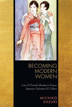 Paperback Becoming Modern Women: Love and Female Identity in Prewar Japanese Literature and Culture Book