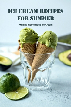 Paperback Ice Cream Recipes for Summer: Making Homemade Ice Cream: Making Delicious Ice Cream & Frozen Desserts Book