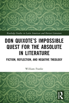 Don Quixotes Impossible Quest for the Absolute in Literature : Fiction, Reflection, and Negative Theology