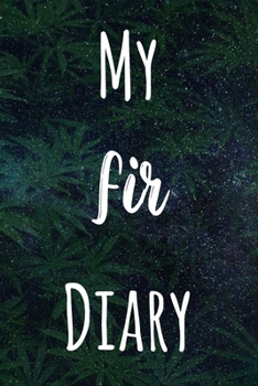 My Fir Diary: The perfect gift stoner in your life - Funny Weed Marijuana Cannabis 119 page journal!