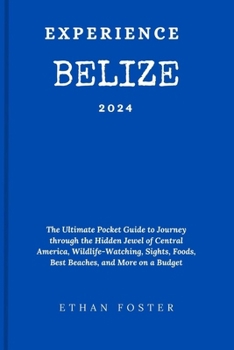 Paperback Experience Belize 2024: The Ultimate Pocket Guide to Journey through the Hidden Jewel of Central America, Wildlife-Watching, Sights, Foods, Be Book