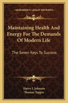 Maintaining Health And Energy For The Demands Of Modern Life: The Seven Keys To Success