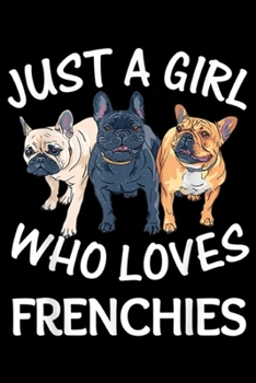 Just A Girl who loves Frenchies: Just A Girl who loves Frenchies - French Bulldog Journal/Notebook Blank Lined Ruled 6x9 100 Pages