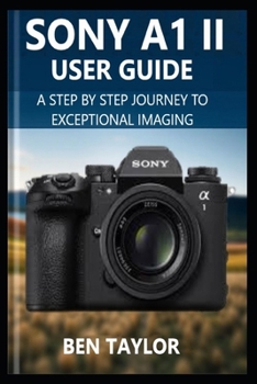 Paperback Sony A1 II User Guide: A Step-by-Step Journey to Exceptional Imaging Book