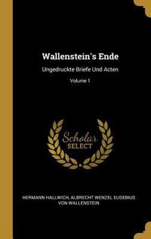 Hardcover Wallenstein's Ende: Ungedruckte Briefe Und Acten; Volume 1 [German] Book