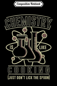 Composition Notebook: Chemistry Is Like Cooking Design Science Geek Chemist  Journal/Notebook Blank Lined Ruled 6x9 100 Pages
