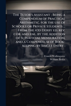 The tutor's assistant ; being a compendium of practical arithmetic, for the use of schools or private students ... from the 43d Derby ed. rev. cor. ... compendium of book-keeping by single entry ;