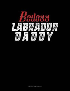 Paperback Badass Labrador Daddy: Two Column Ledger Book