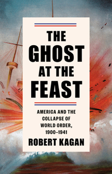Hardcover The Ghost at the Feast: America and the Collapse of World Order, 1900-1941 Book