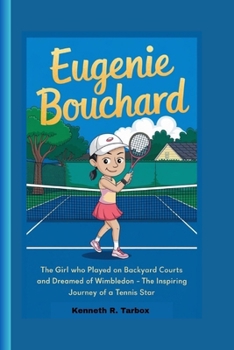 EUGENIE BOUCHARD: The Girl Who Played on Backyard Courts and Dreamed of Wimbledon – The Inspiring Journey of a Tennis Star