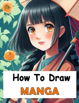 How to Draw Manga: Manga Drawing | Your Complete Guide to Drawing Anime Characters From Heads, Anatomy, and Clothing, to Color Illustrations! (French Edition)