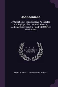 Paperback Johnsoniana: A Collection of Miscellaneous Anecdotes and Sayings of Dr. Samuel Johnson, Gathered From Nearly a Hundred Different Pu Book