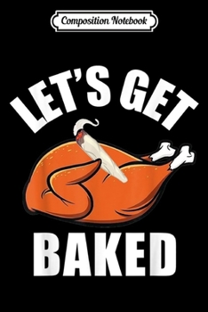 Paperback Composition Notebook: Mens Womens Funny Let's Get Baked Turkey Thanksgiving Journal/Notebook Blank Lined Ruled 6x9 100 Pages Book