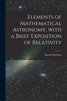 Paperback Elements of Mathematical Astronomy, With a Brief Exposition of Relativity Book