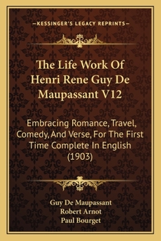 Paperback The Life Work Of Henri Rene Guy De Maupassant V12: Embracing Romance, Travel, Comedy, And Verse, For The First Time Complete In English (1903) Book