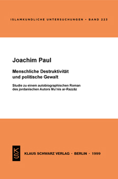 Menschliche Destruktivit?t Und Politische Gewalt: Studie Zu Einem Autobiographischen Roman Des Jordanischen Autors Mu'nis Ar-Razzaz