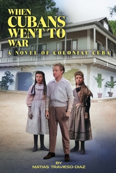 When Cubans Went to War: A Novel of Colonial Cuba
