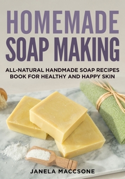 Paperback Homemade Soap Making: All-Natural Handmade Soap Recipes Book for Healthy and Happy Skin Book