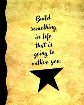 Build Something in Life that is Going to Outlive You: 8 x 10 College-ruled Softcover Notebook