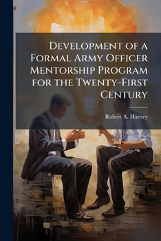 Paperback Development of a Formal Army Officer Mentorship Program for the Twenty-First Century Book