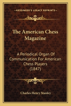 The American Chess Magazine: A Periodical Organ Of Communication For American Chess Players