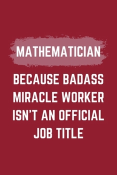 Paperback Mathematician Because Badass Miracle Worker Isn't An Official Job Title: A Mathematician Journal Notebook to Write Down Things, Take Notes, Record Pla Book
