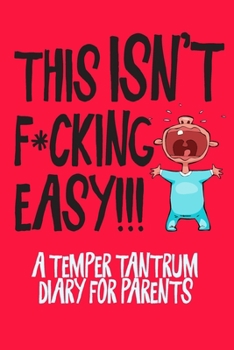 Paperback This Isn't F*cking Easy!!!: A Temper Tantrum Diary for Parents Book