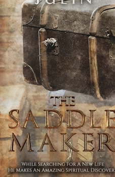 Paperback The Saddle Maker: While Searching For A New Life He Makes An Amazing Spiritual Discovery Book