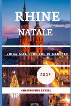 RHINE NATALE GUIDA ALLE CROCIERE DI MERCATO 2025: Un viaggio nel paradiso incontaminato e nell'incantevole atmosfera festiva! (Italian Edition)