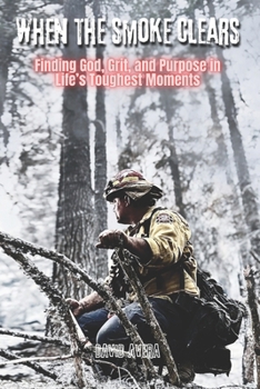 Paperback When the Smoke Clears: Finding God, Grit, and Purpose in Life's Toughest Moments Book