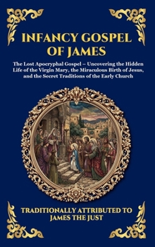 Infancy Gospel of James: The Lost Apocryphal Gospel - Uncovering the Hidden Life of the Virgin Mary, the Miraculous Birth of Jesus, and the Secret ... Church (Library of Alexandria - Esoteric)
